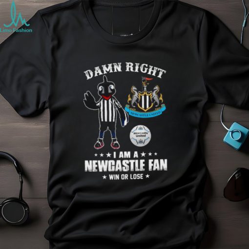 Damn Right I Am A Mascot Newcastle United Mascot Fan Win Or Lose Shirt