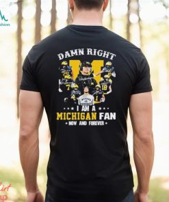 Damn Right I Am A Michigan Vs Everybody Fan Now And Forever Signatures Shirt