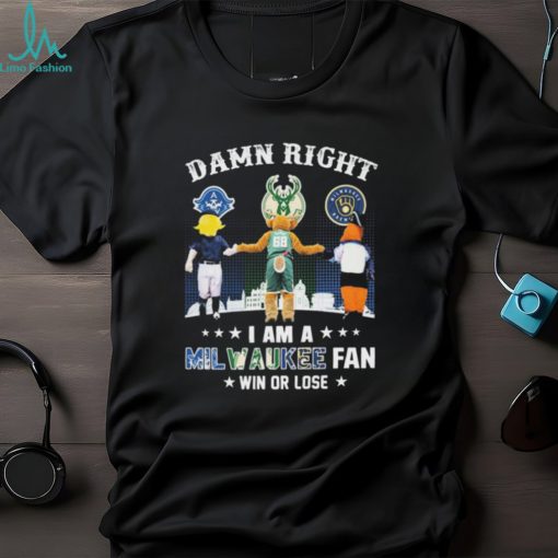 Damn Right I Am A Milwaukee Sports Teams Mascots Fan Win Or Lose Shirt