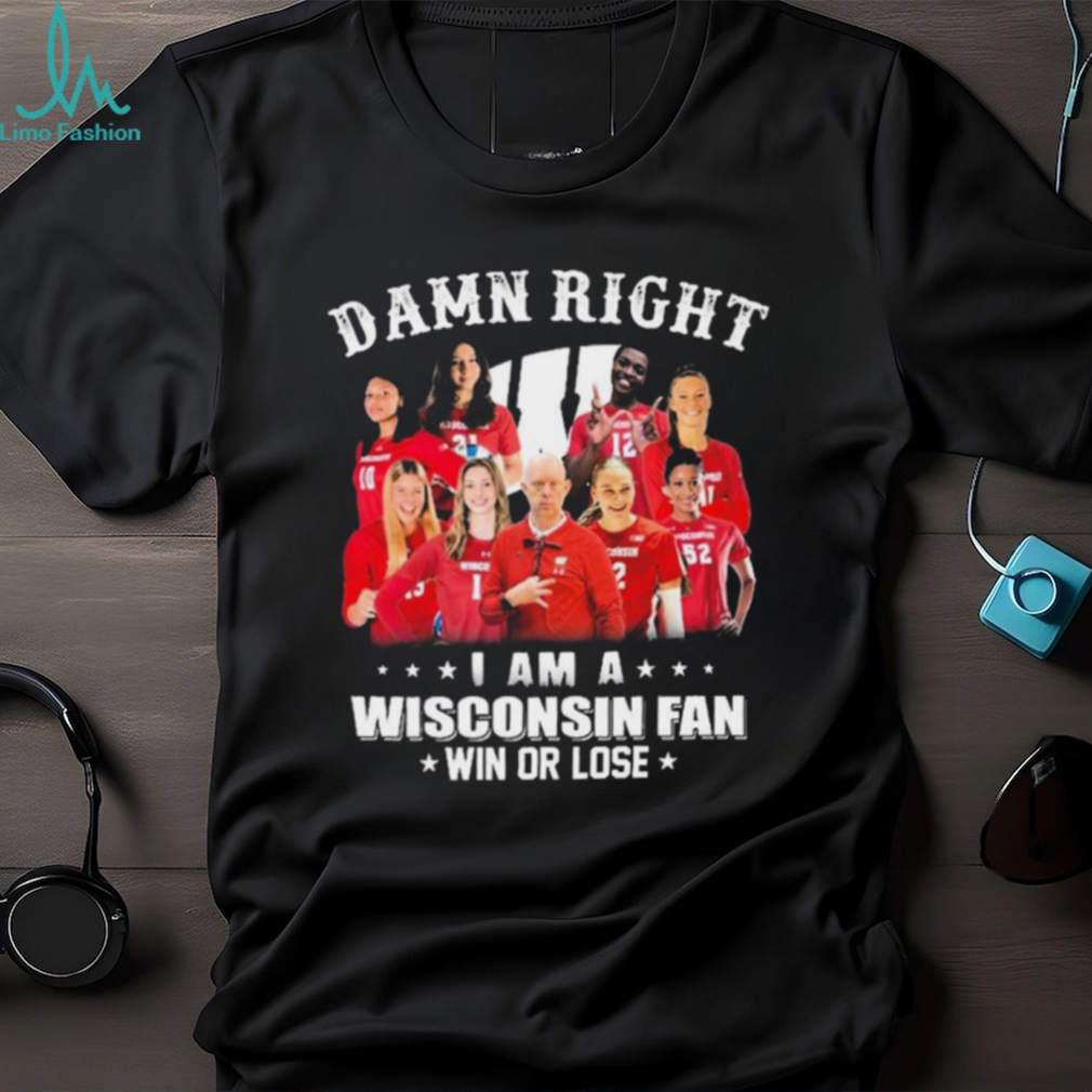 Damn Right I Am A Wisconsin Badgers Volleyball Fan Win Or Lose Shirt Damn Right I Am A Wisconsin Badgers Volleyball Fan Win Or Lose Shirt