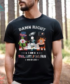 Damn Right I am a Philadelphia Fan Win or Lose shirt