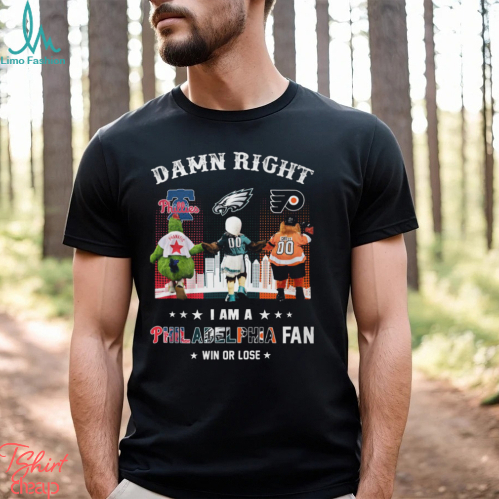 Damn Right I am a Philadelphia Fan Win or Lose shirt Damn Right I am a Philadelphia Fan Win or Lose shirt