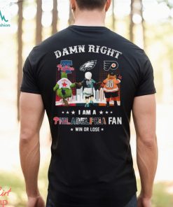 Damn Right I am a Philadelphia Fan Win or Lose shirt