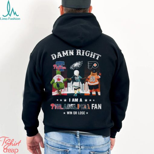 Damn Right I am a Philadelphia Fan Win or Lose shirt