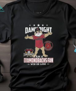 Damn Right – I Am A Arizona Diamondbacks Fan Win Or Lose Unisex T Shirt