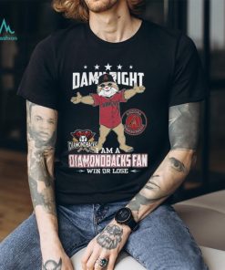 Damn Right – I Am A Arizona Diamondbacks Fan Win Or Lose Unisex T Shirt