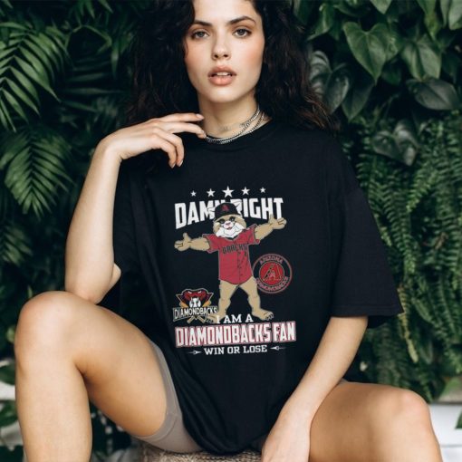 Damn Right – I Am A Arizona Diamondbacks Fan Win Or Lose Unisex T Shirt