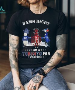 Damn Right – I Am A Toronto Fan Win Or Lose Unisex T Shirt