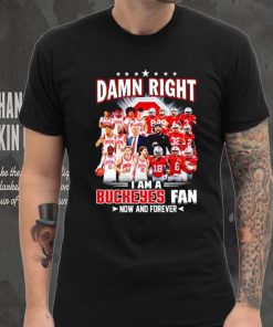 Damn right I am a Buckeyes men’s football and basketball fan now and forever shirt