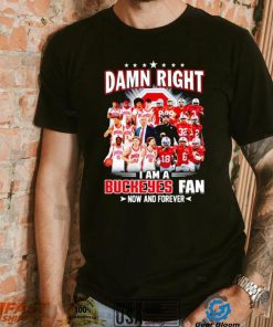 Damn right I am a Buckeyes men’s football and basketball fan now and forever shirt