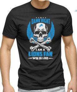 Damn right I am a Lions fan win or lose shirt, hoodie, sweater, long sleeve and tank top Damn right I am a Lions fan win or lose shirt
