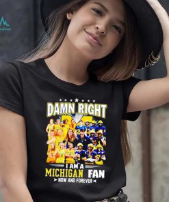 Damn right I am a Michigan men’s and women’s football basketball fan now and forever shirt