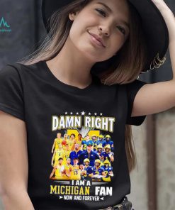 Damn right I am a Michigan men’s football and basketball fan now and forever shirt