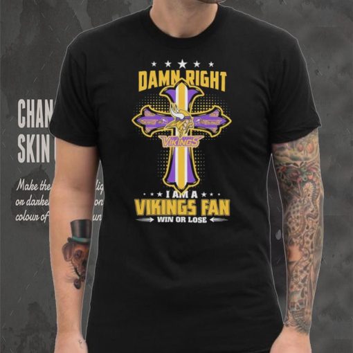 Damn right I am a Minnesota Vikings fan win or lose Classic T shirt