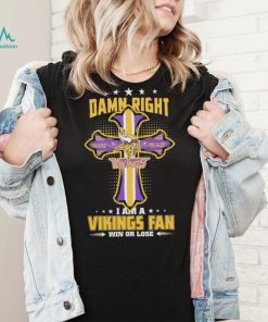 Damn right I am a Minnesota Vikings fan win or lose Classic T shirt