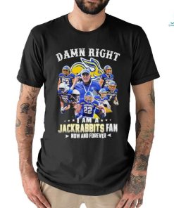 Damn right I am a south dakota state jackrabbits fan now and forever shirt