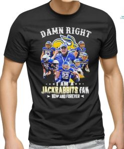 Damn right I am a south dakota state jackrabbits fan now and forever shirt