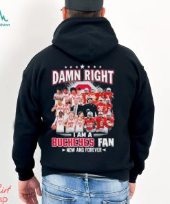 Damn right i am a Buckeyes fan now and forever 2023 shirt