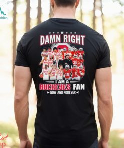 Damn right i am a Buckeyes fan now and forever 2023 shirt