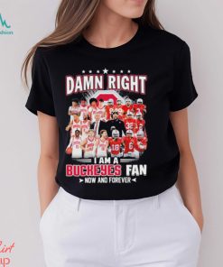 Damn right i am a Buckeyes fan now and forever 2023 shirt