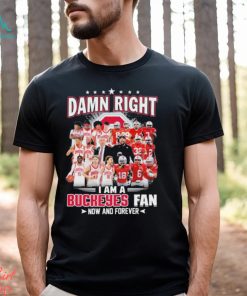 Damn right i am a Buckeyes fan now and forever 2023 shirt
