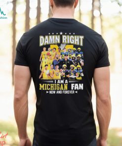 Damn right i am a Michigan fan now and forever 2023 shirt