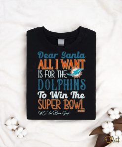 Dear Santa All I Want Is For The Miami Dolphins To Win The Super Bowl shirt