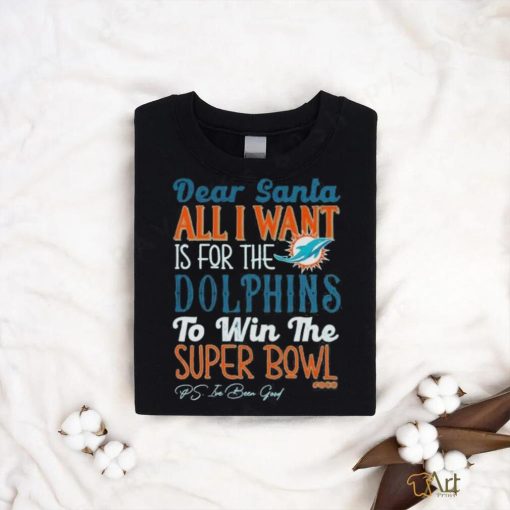 Dear Santa All I Want Is For The Miami Dolphins To Win The Super Bowl shirt