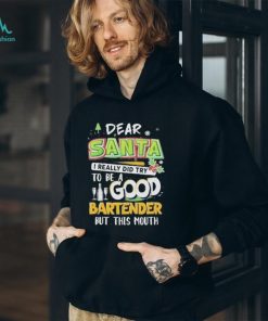 Dear Santa I Really Did Try To Be A Good Bartender But This Mouth T Shirt