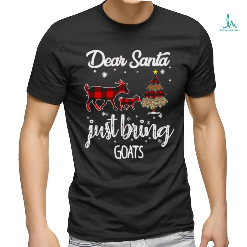 Dear Santa Just Bring Goats Christmas T Shirt Dear Santa Just Bring Goats Christmas T Shirt