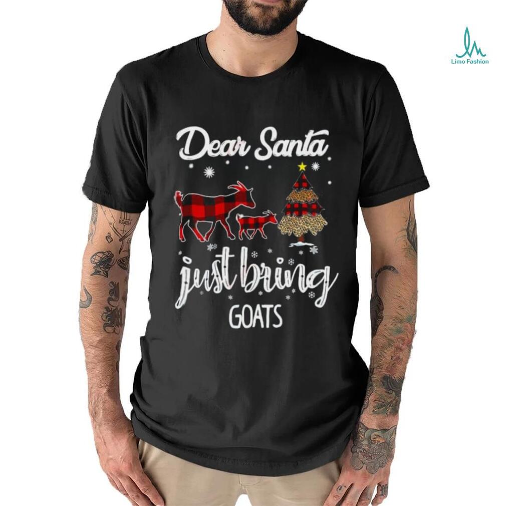 Dear Santa Just Bring Goats Christmas T Shirt Dear Santa Just Bring Goats Christmas T Shirt