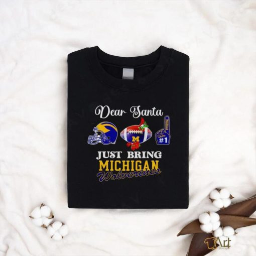 Dear Santa just bring Michigan Wolverines on top Christmas shirt