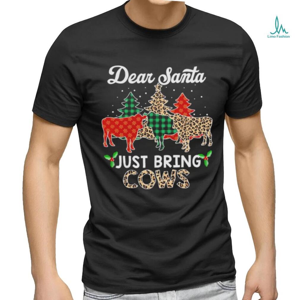Dear Santa just bring cows Christmas shirt Dear Santa just bring cows Christmas shirt
