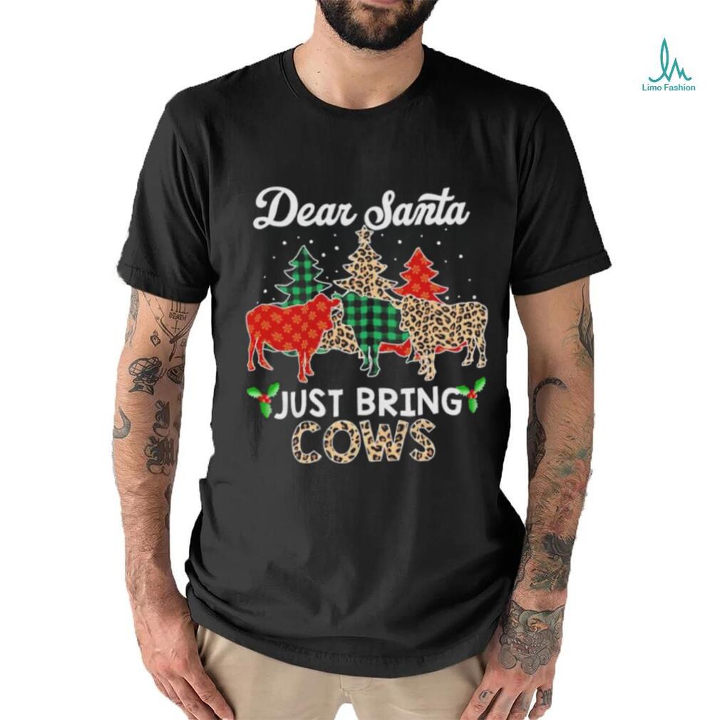 Dear Santa just bring cows Christmas shirt Dear Santa just bring cows Christmas shirt