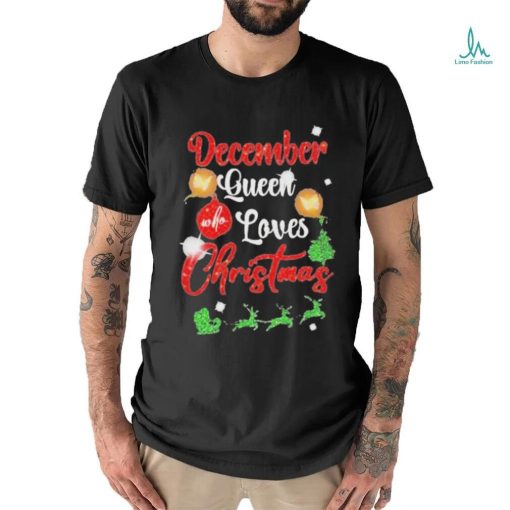 December Queen Who Loves Christmas Shirt