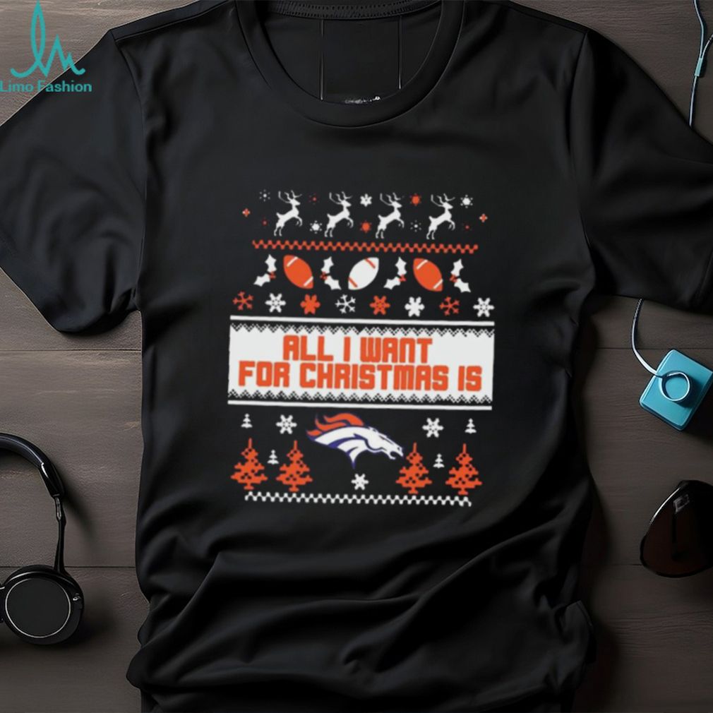 Denver Broncos All I Want For Christmas Is Ugly Christmas Shirt Denver Broncos All I Want For Christmas Is Ugly Christmas Shirt