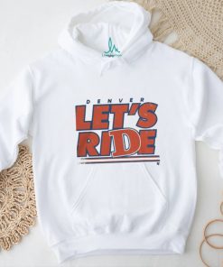 Design Denver Let’S Ride Shirt