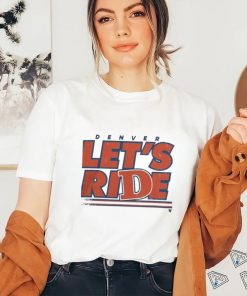 Design Denver Let’S Ride Shirt