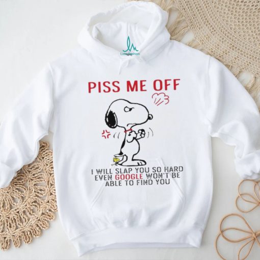 Design Snoopy and Woodstock piss me off I will slap you so hand evan google won’t be able to find you shirt