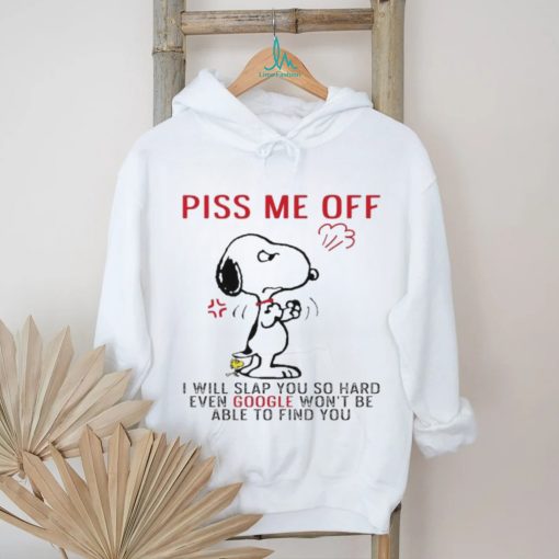 Design Snoopy and Woodstock piss me off I will slap you so hand evan google won’t be able to find you shirt