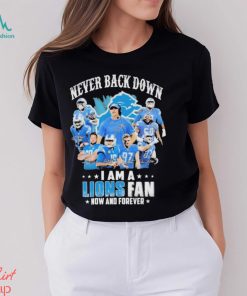 Detroit Lions Never Back Down I Am A Lions Fan Now And Forever Signatures Shirt