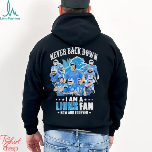 Detroit Lions Never Back Down I Am A Lions Fan Now And Forever Signatures Shirt