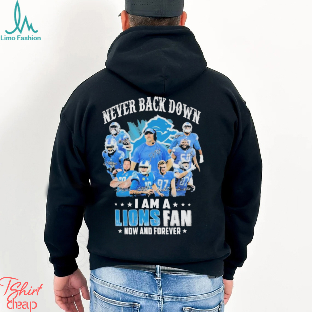 Detroit Lions Never Back Down I Am A Lions Fan Now And Forever Signatures Shirt Detroit Lions Never Back Down I Am A Lions Fan Now And Forever Signatures Shirt