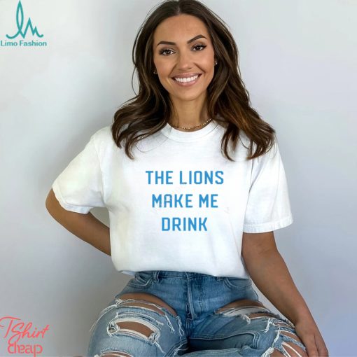 Detroit Shirt Company Merch Lions Make Me Drink T Shirt Detroit Lions Shirt