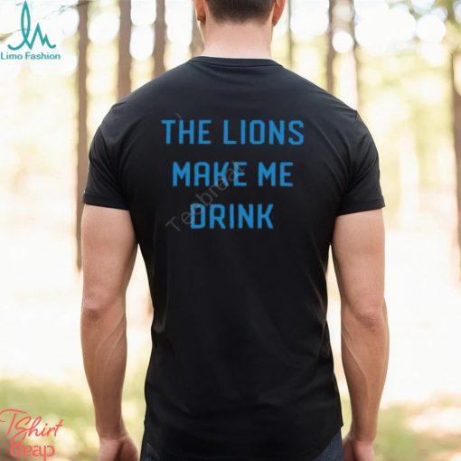 Detroit Shirt Company Merch Lions Make Me Drink T Shirt Detroit Lions