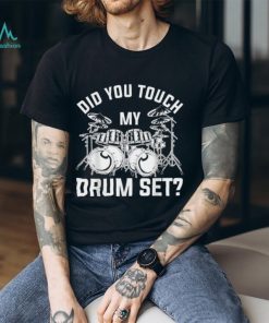 Did You Touch My Drum Set Funny Drummer Percussion Drums T Shirt