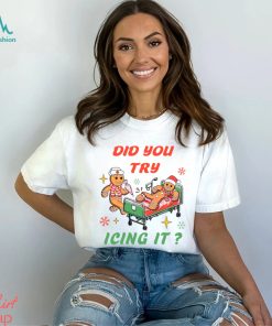 Did You Try Icing It NICU Nurse Shirt