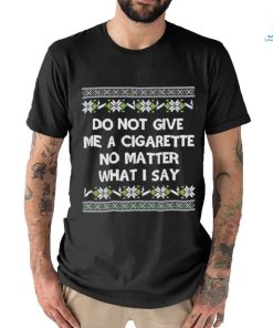 Do Not Give Me A Cigarette Ugly Christmas shirt