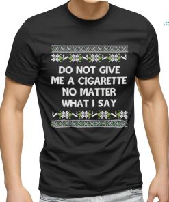 Do Not Give Me A Cigarette Ugly Christmas shirt