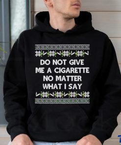 Do Not Give Me A Cigarette Ugly Christmas shirt